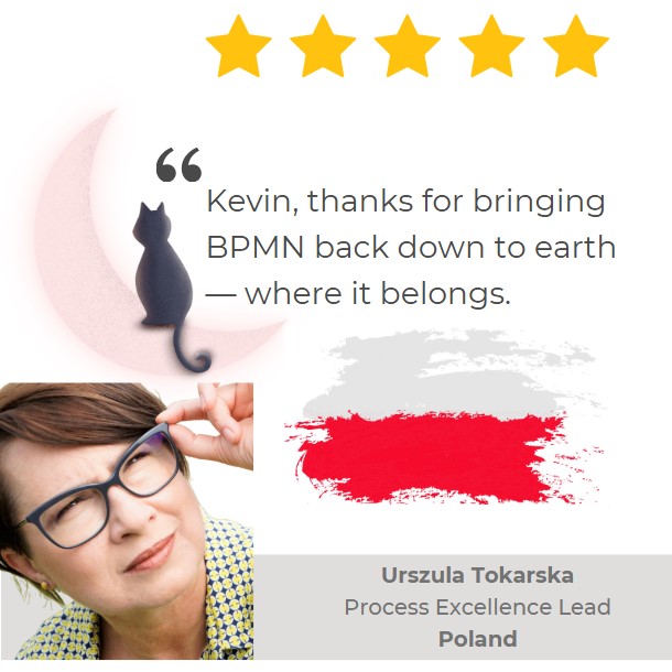5-star Amazon review of 'BPMN Made Easy with Process-bility' by Urszula Tokarska, Process Excellence Lead from Poland: 'Kevin, thanks for bringing BPMN back down to earth— where it belongs.